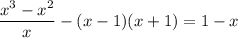 \dfrac{x^3-x^2}{x} -(x-1)(x+1)=1-x