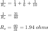 \frac{1}{R_e} = \frac{1}{4} + \frac{1}{6}+ \frac{1}{10}  \\\\\frac{1}{R_e} = \frac{31}{60} \\\\R_e = \frac{60}{31} = 1.94 \ ohms