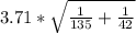 3.71*\sqrt{\frac{1}{135} +\frac{1}{42} }