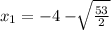 x_1 = -4 -\sqrt[]{\frac{53}{2}}