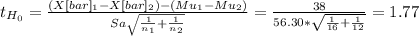t_{H_0}= \frac{(X[bar]_1-X[bar]_2)-(Mu_1-Mu_2)}{Sa\sqrt{\frac{1}{n_1} +\frac{1}{n_2} } }  = \frac{38}{56.30*\sqrt{\frac{1}{16} +\frac{1}{12} } } = 1.77