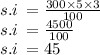 s.i \:  =  \frac{300 \times 5 \times 3}{100}  \\  s.i \:  =  \frac{4500}{100 }  \\ s.i \:  = 45