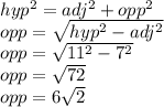 hyp^{2} = adj^{2}  + opp ^{2}  \\opp = \sqrt{hyp^{2} - adj^{2}  } \\opp = \sqrt{11^{2} - 7^{2}} \\opp = \sqrt{72} \\opp = 6\sqrt{2}