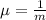 \mu = \frac{1}{m}