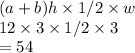 (a+b)h \times 1/2 \times w\\12 \times 3 \times 1/2 \times 3\\=54