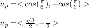 u_p = < cos ( \frac{\pi }{6}  ) , - cos ( \frac{\pi }{3} ) \\\\u_p = < \frac{\sqrt{3} }{2}  , -\frac{1}{2}  \\