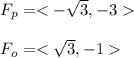 F_p = < - \sqrt{3} , -3 \\\\F_o = < \sqrt{3} , -1