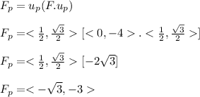 F_p = u_p(F . u_p)\\\\F_p = < \frac{1}{2} , \frac{\sqrt{3} }{2}  [  < 0 , - 4  . < \frac{1}{2} , \frac{\sqrt{3} }{2}  ]\\\\F_p = < \frac{1}{2} , \frac{\sqrt{3} }{2}  [ -2\sqrt{3}  ]\\\\F_p = < -\sqrt{3}  , -3 \\