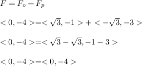 F = F_o + F_p\\\\< 0 , - 4  = < \sqrt{3}, -1  + < -\sqrt{3}, -3   \\\\< 0 , - 4  = < \sqrt{3} - \sqrt{3} , -1 - 3  \\\\< 0 , - 4  = < 0 , - 4