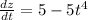 \frac{dz}{dt}=5-5t^4