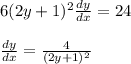 6(2y+1)^2\frac{dy}{dx}=24\\\\\frac{dy}{dx}=\frac{4}{(2y+1)^2}