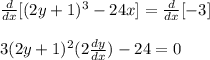 \frac{d}{dx}[(2y+1)^3-24x]=\frac{d}{dx}[-3]\\\\3(2y+1)^2(2\frac{dy}{dx})-24=0