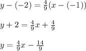 y-(-2)=\frac{4}{9}(x-(-1))\\\\y+2=\frac{4}{9}x+\frac{4}{9}\\\\y=\frac{4}{9}x-\frac{14}{9}