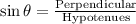 \sin \theta=\mathrm{\frac{Perpendicular}{Hypotenues}}
