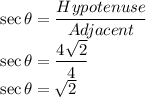 \sec \theta =\dfrac{Hypotenuse}{Adjacent} \\\sec \theta =\dfrac{4\sqrt{2}}{4} \\\sec \theta =\sqrt{2}