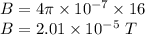 B=4\pi \times 10^{-7}\times 16\\B=2.01 \times 10^{-5}\ T