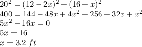 20^2 = (12-2x)^2+(16+x)^2\\400 = 144-48x+4x^2+256+32x+x^2\\5x^2-16x=0\\5x=16\\x=3.2\ ft