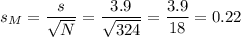 s_M=\dfrac{s}{\sqrt{N}}=\dfrac{3.9}{\sqrt{324}}=\dfrac{3.9}{18}=0.22