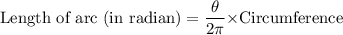 \text{Length of arc (in radian)}=\dfrac{\theta}{2\pi} \times $Circumference