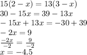 15(2 - x) = 13(3 - x) \\ 30 - 15x = 39 - 13x \\  - 15x + 13x =  - 30 + 39 \\  - 2x = 9 \\  \frac{ - 2x}{ - 2}  =  \frac{9}{ - 2}  \\ x =  - 4.5