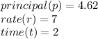 principal(p) = 4.62 \\ rate(r) = 7 \\ time(t) = 2