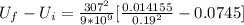 U_f -U_i =     \frac{307^2}{9 * 10^{9}} [\frac{ 0.014155 }{ 0.19^2} - 0.0745]
