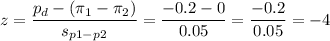 z=\dfrac{p_d-(\pi_1-\pi_2)}{s_{p1-p2}}=\dfrac{-0.2-0}{0.05}=\dfrac{-0.2}{0.05}=-4