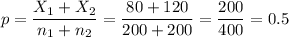 p=\dfrac{X_1+X_2}{n_1+n_2}=\dfrac{80+120}{200+200}=\dfrac{200}{400}=0.5