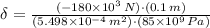 \delta = \frac{(-180\times 10^{3}\,N)\cdot (0.1\,m)}{(5.498\times 10^{-4}\,m^{2})\cdot (85\times 10^{9}\,Pa)}