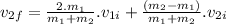 v_{2f} = \frac{2.m_{1} } {m_{1} + m_{2} }.v_{1i}  + \frac{(m_{2} - m_{1})}{m_{1} + m_{2} } . v_{2i}