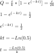 Q = \frac{r}{k}* [ 1 - e^(^-^k^t^) ] = \frac{r}{2k} \\\\1 - e^(^-^k^t^) = \frac{1}{2} \\\\e^(^-^k^t^) = \frac{1}{2} \\\\kt = - Ln ( 0.5 ) \\\\t = \frac{ - Ln( 0.5 )}{k}