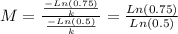 M = \frac{\frac{-Ln(0.75)}{k} }{\frac{-Ln(0.5)}{k} } = \frac{Ln ( 0.75 )} { Ln ( 0.5 ) }