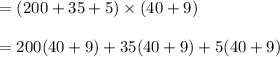 = (200+35+5) \times (40+9)\\\\= 200(40+9) + 35(40+9) + 5 (40+ 9)