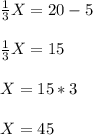 \frac{1}{3}X=20-5\\\\\frac{1}{3}X=15\\\\X=15*3\\\\X=45