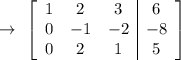\rightarrow\ \left[\begin{array}{ccc|c}1&2&3&6\\0&-1&-2&-8\\0&2&1&5\end{array}\right]
