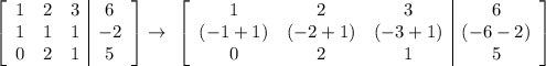 \left[\begin{array}{ccc|c}1&2&3&6\\1&1&1&-2\\0&2&1&5\end{array}\right]\rightarrow \ \left[\begin{array}{ccc|c}1&2&3&6\\(-1+1)&(-2+1)&(-3+1)&(-6-2)\\0&2&1&5\end{array}\right]