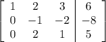 \left[\begin{array}{ccc|c}1&2&3&6\\0&-1&-2&-8\\0&2&1&5\end{array}\right]