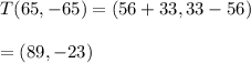 T(65,-65)=(56+33, 33-56)\\\\=(89,-23)
