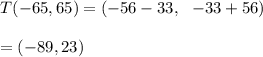 T(-65,65)=(-56-33,\ \ -33+56)\\\\=(-89,23)