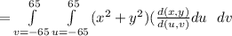 =\int\limits^{65}_{v=-65} \int\limits^{65}_{u=-65}(x^2+y^2)(\frac{d(x,y)}{d(u,v)} du\ \ dv