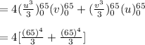 = 4(\frac{u^3}{3} )^{65}_{0}(v)_0^{65}+(\frac{v^3}{3} )^{65}_{0}(u)_0^{65}\\\\=4[\frac{(65)^4}{3} +\frac{(65)^4}{3} ]