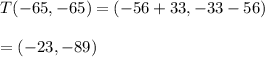 T(-65,-65) = (-56+33,-33-56)\\\\=(-23,-89)
