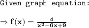 \texttt{Given graph equation: } \\\\\bold{\Rightarrow f(x)=\frac{4}{x^2-6x+9} }