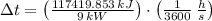 \Delta t = \left(\frac{117419.853\,kJ}{9\,kW} \right)\cdot \left(\frac{1}{3600}\,\frac{h}{s}\right)