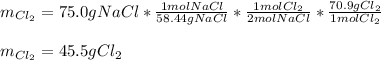 m_{Cl_2}=75.0gNaCl*\frac{1molNaCl}{58.44gNaCl}*\frac{1molCl_2}{2molNaCl}*\frac{70.9gCl_2}{1molCl_2} \\ \\m_{Cl_2}=45.5gCl_2
