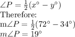 \angle P=\frac{1}{2}(x^\circ-y ^\circ)\\$Therefore:\\m\angle P=\frac{1}{2}(72^\circ-34 ^\circ)\\m\angle P=19^\circ