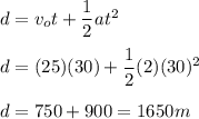 d=v_ot+\dfrac{1}{2}at^2 \\\\d=(25)(30)+\dfrac{1}{2}(2)(30)^2 \\\\d=750+900=1650m