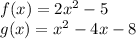 f(x) =2 {x}^{2}  - 5 \\ g(x) =  {x}^{2}  - 4x - 8