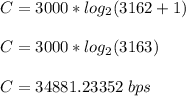 C=3000*log_2(3162+1)\\\\C=3000*log_2(3163)\\\\C=34881.23352\hspace{3}bps
