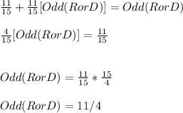 \frac{11}{15} + \frac{11}{15}[ Odd(R or D)] = Odd(R or D)\\\\\frac{4}{15}[ Odd(R or D)] = \frac{11}{15}\\\\\\Odd(R or D) = \frac{11}{15} * \frac{15}{4}\\\\Odd(R or D) = 11/4